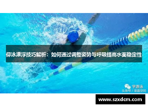 仰泳漂浮技巧解析：如何通过调整姿势与呼吸提高水面稳定性