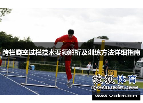 跨栏腾空过栏技术要领解析及训练方法详细指南