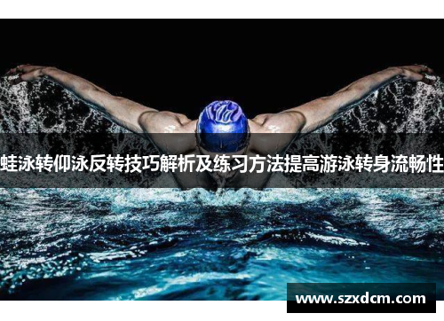 蛙泳转仰泳反转技巧解析及练习方法提高游泳转身流畅性